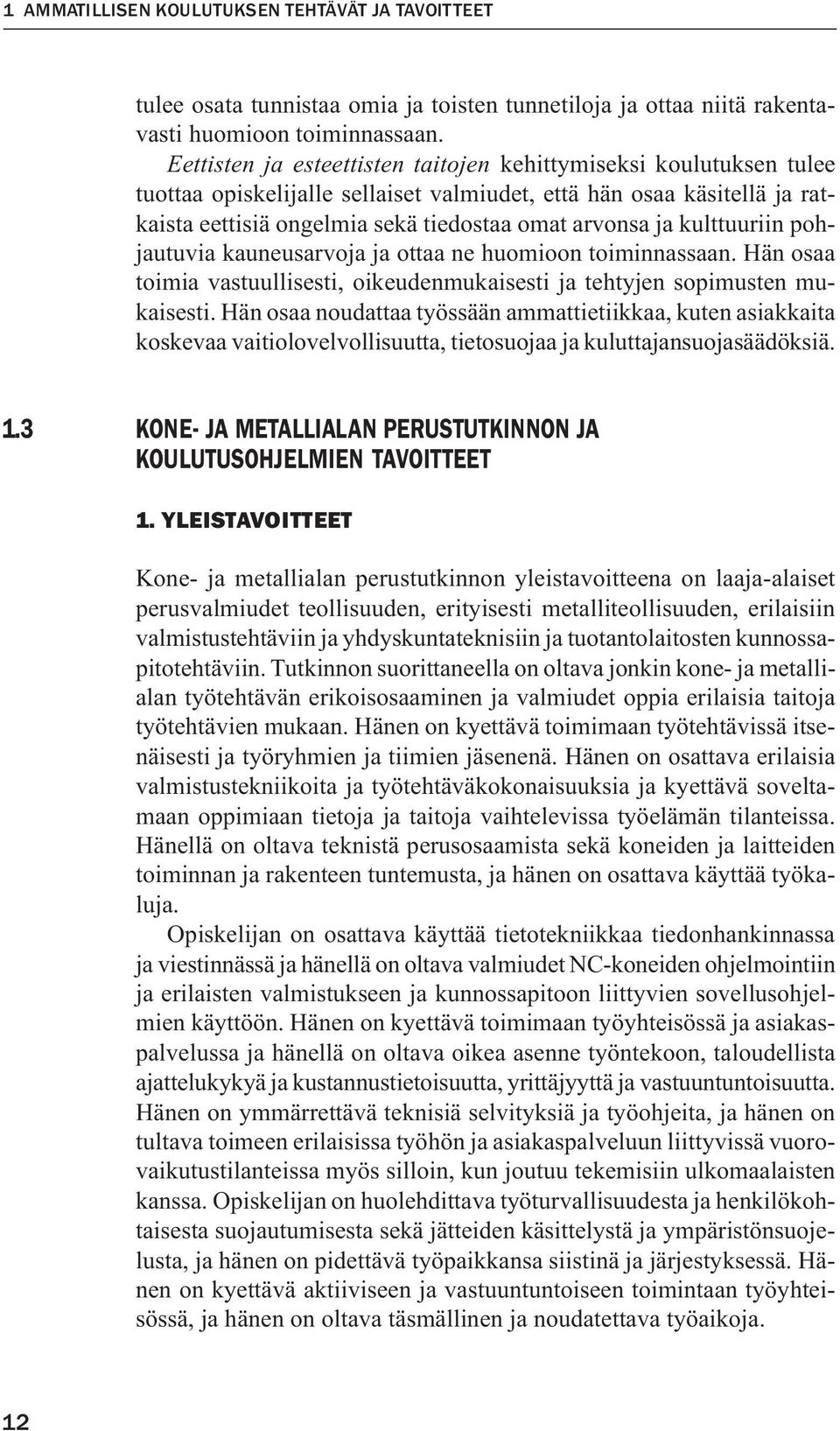 kulttuuriin pohjautuvia kauneusarvoja ja ottaa ne huomioon toiminnassaan. Hän osaa toimia vastuullisesti, oikeudenmukaisesti ja tehtyjen sopimusten mukaisesti.