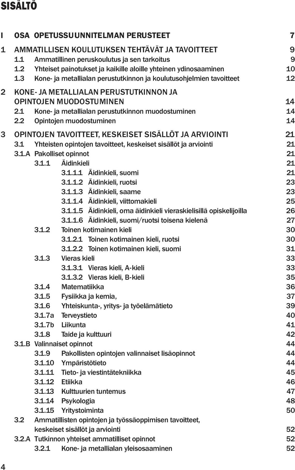 3 Kone- ja metallialan perustutkinnon ja koulutusohjelmien tavoitteet 12 2 KONE- JA METALLIALAN PERUSTUTKINNON JA OPINTOJEN MUODOSTUMINEN 14 2.1 Kone- ja metallialan perustutkinnon muodostuminen 14 2.