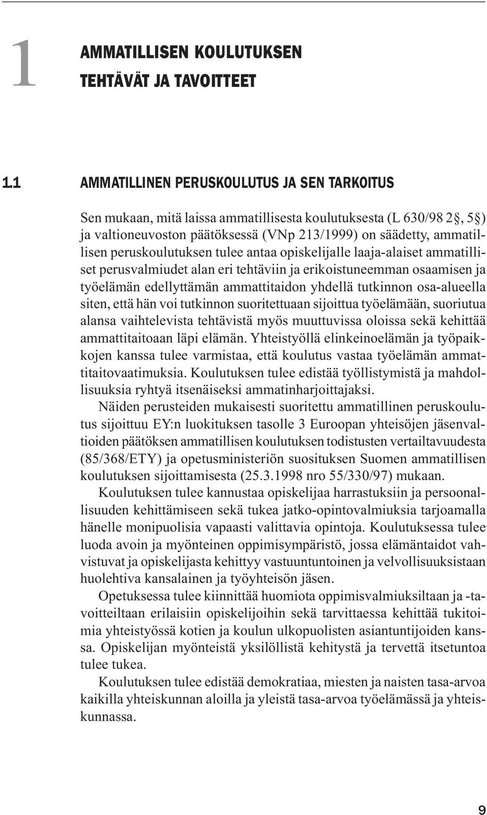 peruskoulutuksen tulee antaa opiskelijalle laaja-alaiset ammatilliset perusvalmiudet alan eri tehtäviin ja erikoistuneemman osaamisen ja työelämän edellyttämän ammattitaidon yhdellä tutkinnon