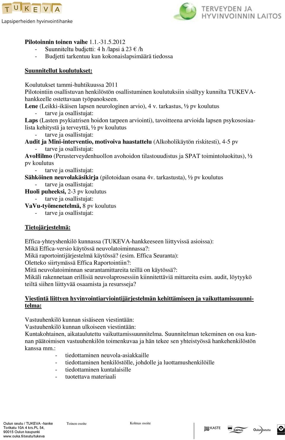 osallistuminen koulutuksiin sisältyy kunnilta TUKEVAhankkeelle ostettavaan työpanokseen. Lene (Leikki-ikäisen lapsen neurologinen arvio), 4 v.