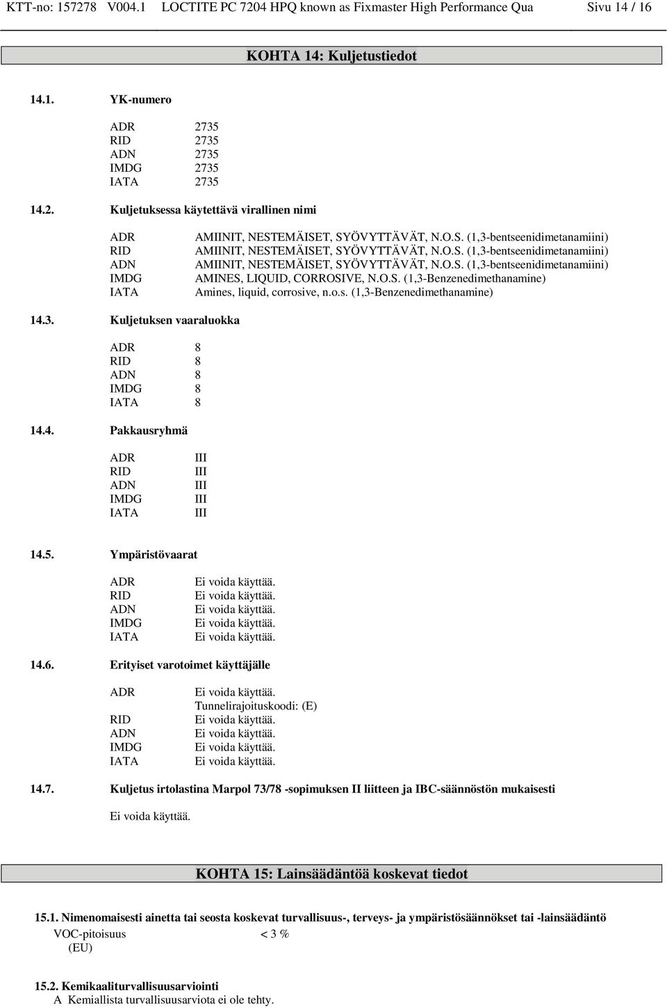 O.S. (1,3-Benzenedimethanamine) Amines, liquid, corrosive, n.o.s. (1,3-Benzenedimethanamine) 14.3. Kuljetuksen vaaraluokka ADR 8 RID 8 ADN 8 IMDG 8 IATA 8 14.4. Pakkausryhmä ADR RID ADN IMDG IATA III III III III III 14.