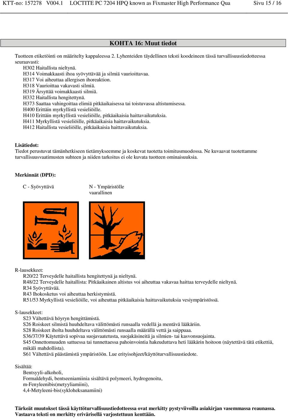 H317 Voi aiheuttaa allergisen ihoreaktion. H318 Vaurioittaa vakavasti silmiä. H319 Ärsyttää voimakkaasti silmiä. H332 Haitallista hengitettynä.