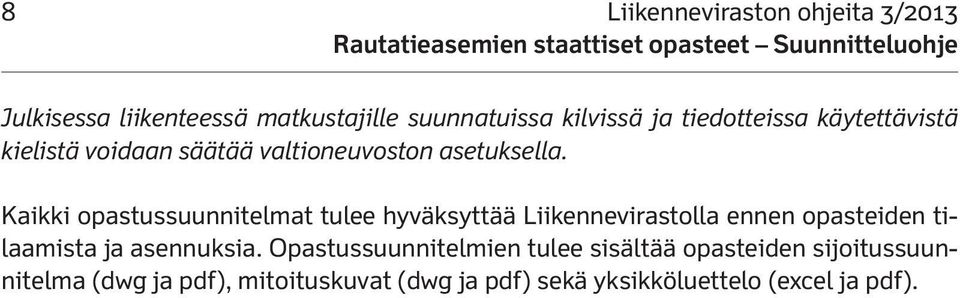 Kaikki opastussuunnitelmat tulee hyväksyttää Liikennevirastolla ennen opasteiden tilaamista ja asennuksia.