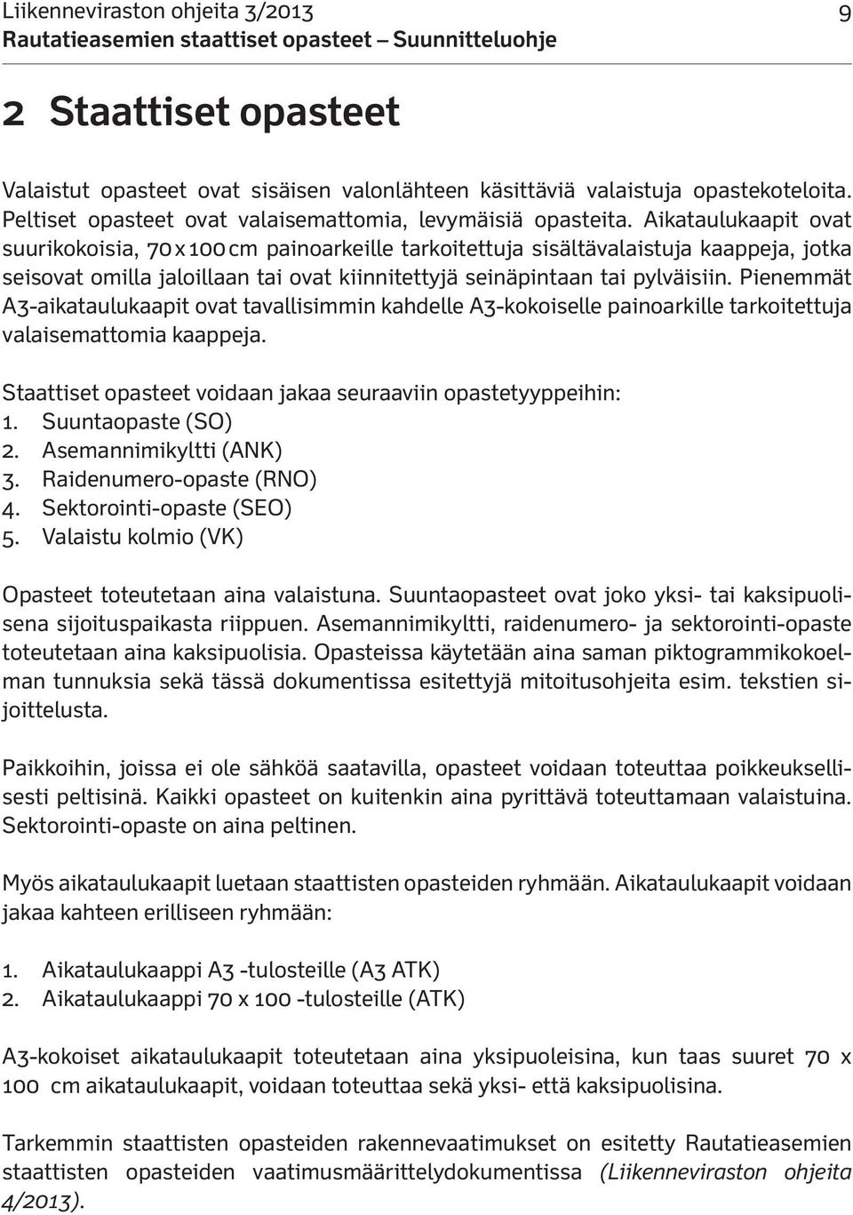 Aikataulukaapit ovat suurikokoisia, 70 x 100 cm painoarkeille tarkoitettuja sisältävalaistuja kaappeja, jotka seisovat omilla jaloillaan tai ovat kiinnitettyjä seinäpintaan tai pylväisiin.