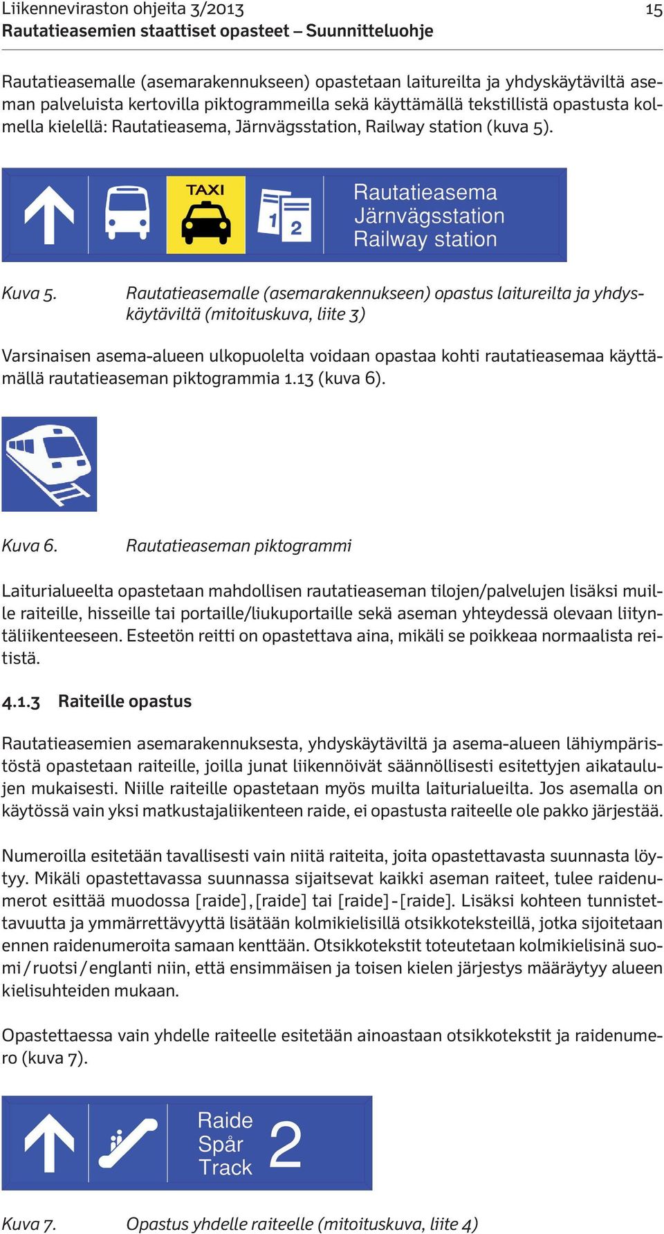 Rautatieasemalle (asemarakennukseen) opastus laitureilta ja yhdyskäytäviltä (mitoituskuva, liite 3) Varsinaisen asema-alueen ulkopuolelta voidaan opastaa kohti rautatieasemaa käyttämällä