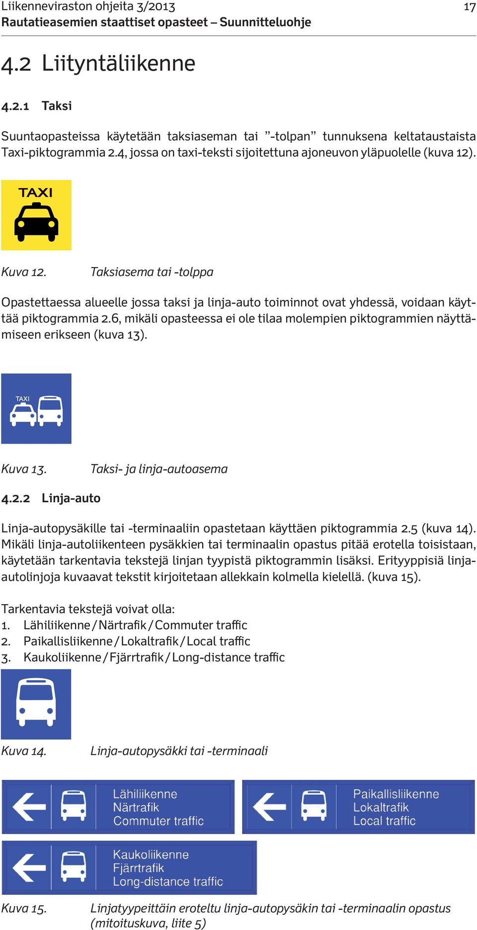Taksiasema tai -tolppa Opastettaessa alueelle jossa taksi ja linja-auto toiminnot ovat yhdessä, voidaan käyttää piktogrammia 2.