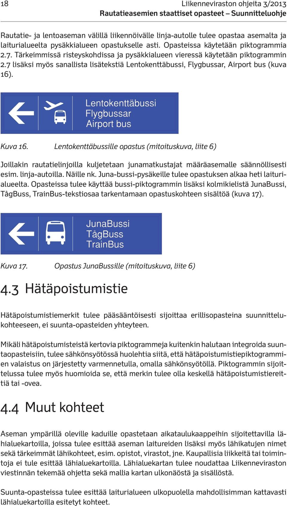 7 lisäksi myös sanallista lisätekstiä Lentokenttäbussi, Flygbussar, Airport bus (kuva 16). Kuva 16.