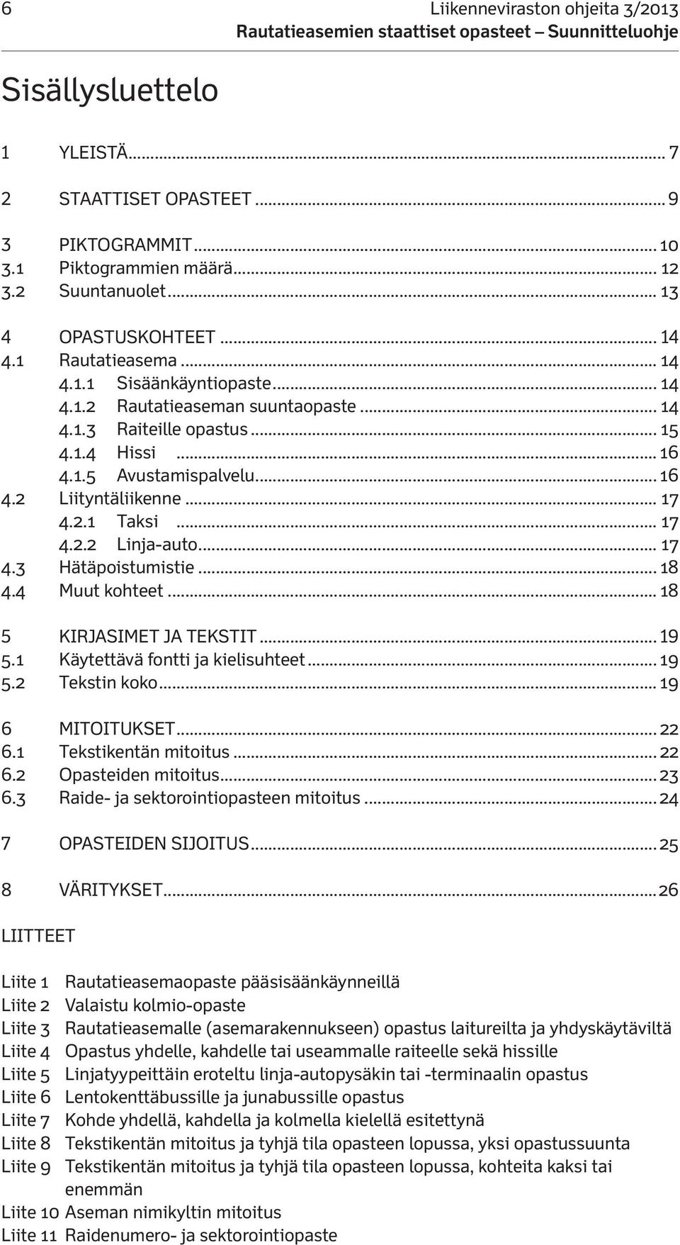 2.1 Taksi... 17 4.2.2 Linja-auto... 17 4.3 Hätäpoistumistie... 18 4.4 Muut kohteet... 18 5 KIRJASIMET JA TEKSTIT... 19 5.1 Käytettävä fontti ja kielisuhteet... 19 5.2 Tekstin koko... 19 6 MITOITUKSET.