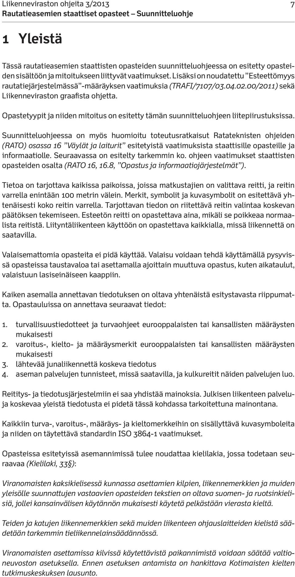 Opastetyypit ja niiden mitoitus on esitetty tämän suunnitteluohjeen liitepiirustuksissa.