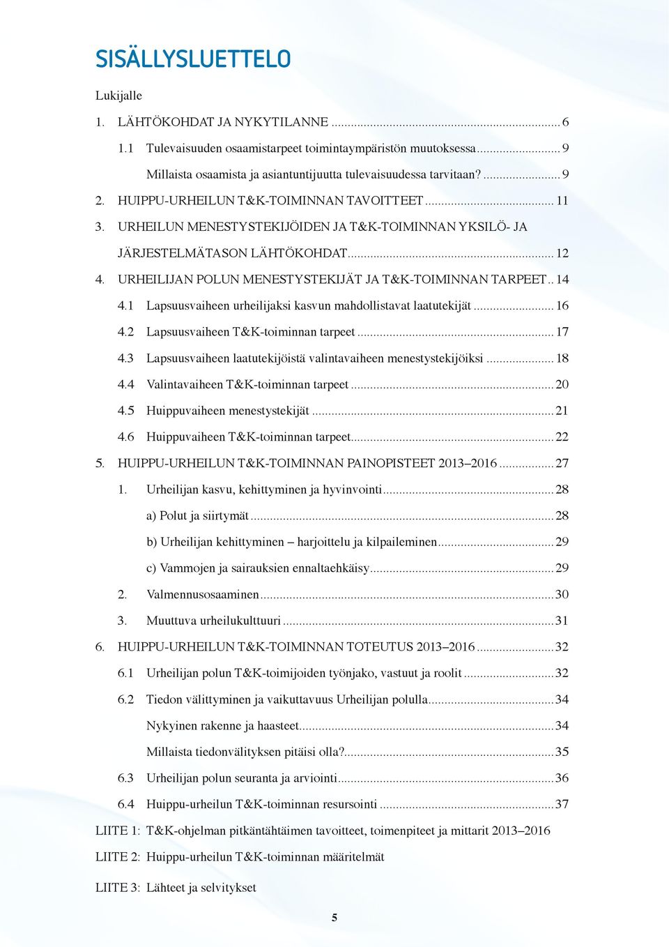 URHEILIJAN POLUN MENESTYSTEKIJÄT JA T&K-TOIMINNAN TARPEET..14 4.1 Lapsuusvaiheen urheilijaksi kasvun mahdollistavat laatutekijät...16 4.2 Lapsuusvaiheen T&K-toiminnan tarpeet...17 4.