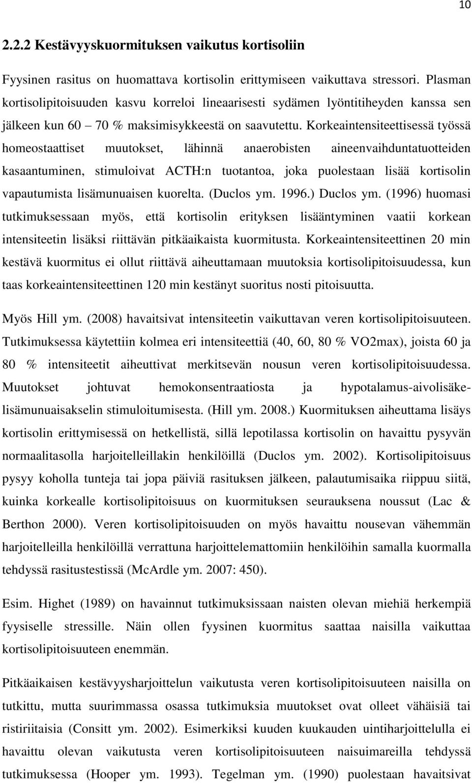 Korkeaintensiteettisessä työssä homeostaattiset muutokset, lähinnä anaerobisten aineenvaihduntatuotteiden kasaantuminen, stimuloivat ACTH:n tuotantoa, joka puolestaan lisää kortisolin vapautumista