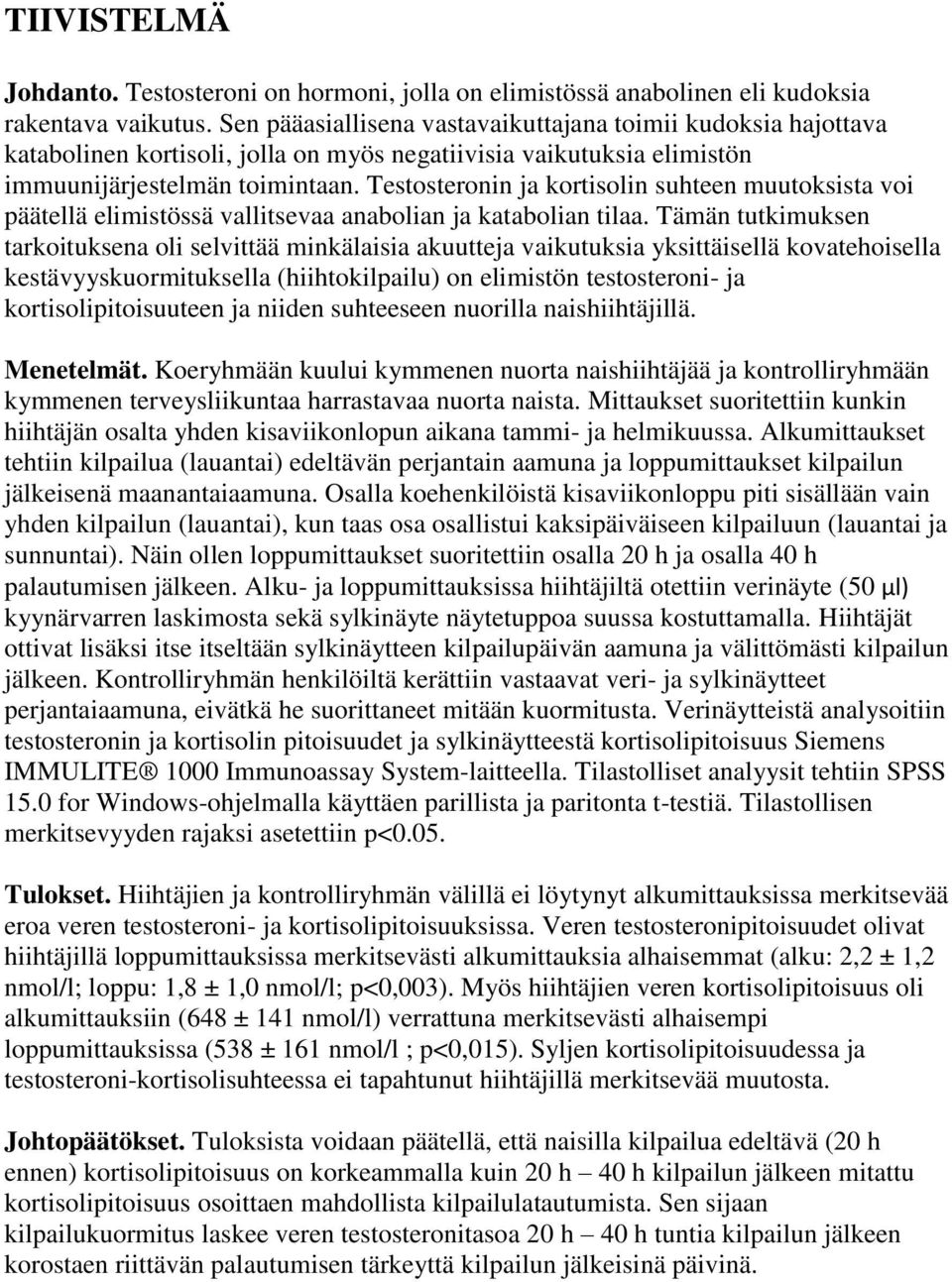 Testosteronin ja kortisolin suhteen muutoksista voi päätellä elimistössä vallitsevaa anabolian ja katabolian tilaa.