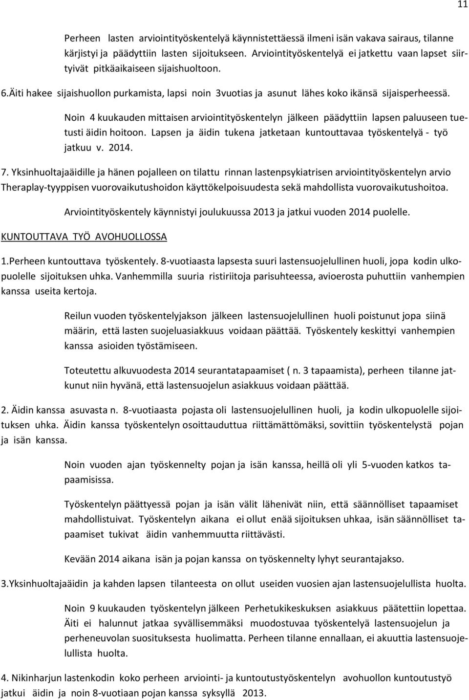 Noin 4 kuukauden mittaisen arviointityöskentelyn jälkeen päädyttiin lapsen paluuseen tuetusti äidin hoitoon. Lapsen ja äidin tukena jatketaan kuntouttavaa työskentelyä - työ jatkuu v. 2014. 7.