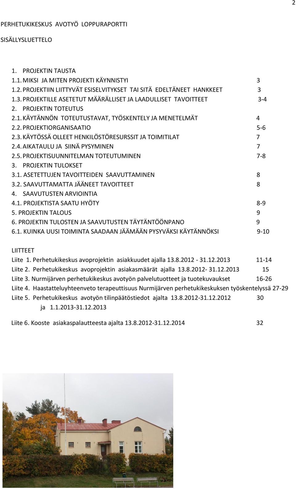 5. PROJEKTISUUNNITELMAN TOTEUTUMINEN 7-8 3. PROJEKTIN TULOKSET 3.1. ASETETTUJEN TAVOITTEIDEN SAAVUTTAMINEN 8 3.2. SAAVUTTAMATTA JÄÄNEET TAVOITTEET 8 4. SAAVUTUSTEN ARVIOINTIA 4.1. PROJEKTISTA SAATU HYÖTY 8-9 5.