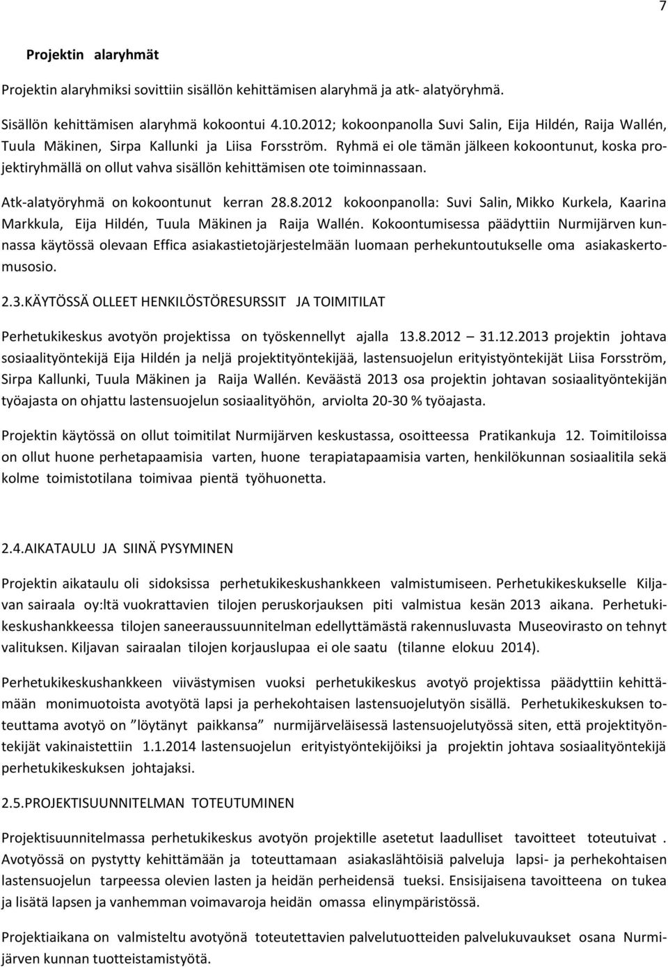 Ryhmä ei ole tämän jälkeen kokoontunut, koska projektiryhmällä on ollut vahva sisällön kehittämisen ote toiminnassaan. Atk-alatyöryhmä on kokoontunut kerran 28.