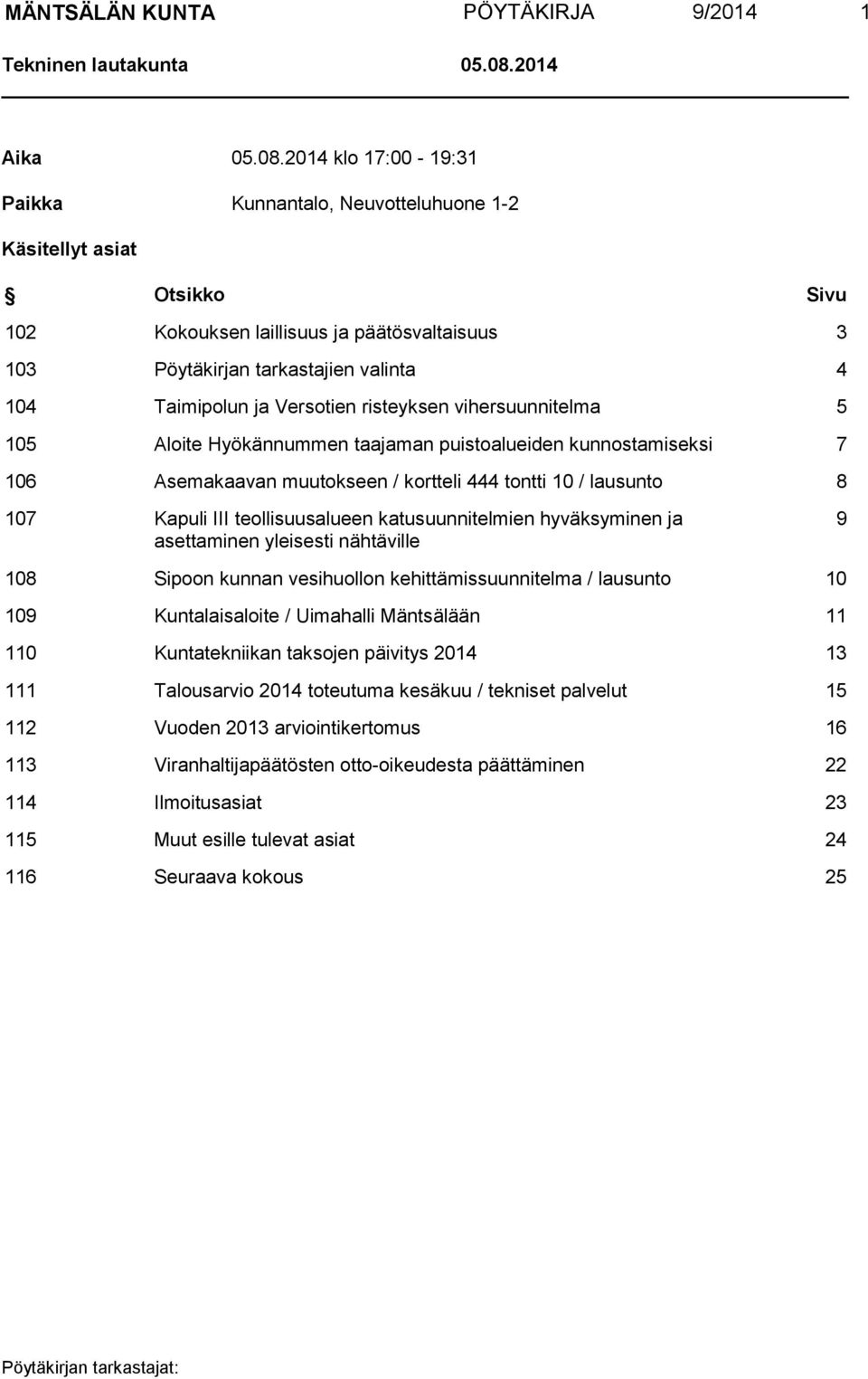 2014 klo 17:00-19:31 Paikka Kunnantalo, Neuvotteluhuone 1-2 Käsitellyt asiat Otsikko Sivu 102 Kokouksen laillisuus ja päätösvaltaisuus 3 103 Pöytäkirjan tarkastajien valinta 4 104 Taimipolun ja