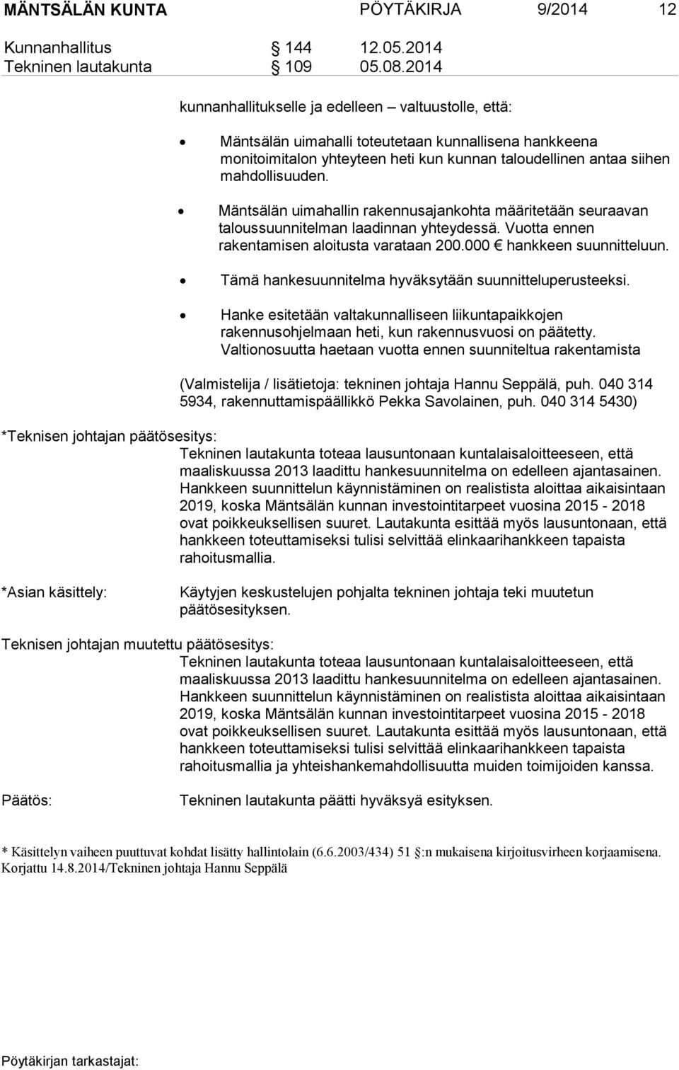 Mäntsälän uimahallin rakennusajankohta määritetään seuraavan taloussuunnitelman laadinnan yhteydessä. Vuotta ennen rakentamisen aloitusta varataan 200.000 hankkeen suunnitteluun.