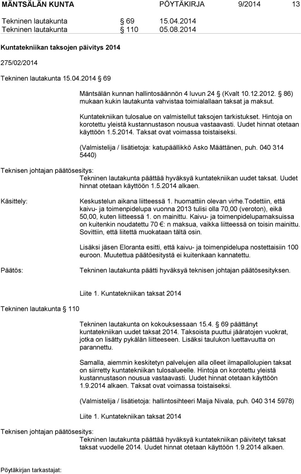 Hintoja on korotettu yleistä kustannustason nousua vastaavasti. Uudet hinnat otetaan käyttöön 1.5.2014. Taksat ovat voimassa toistaiseksi.