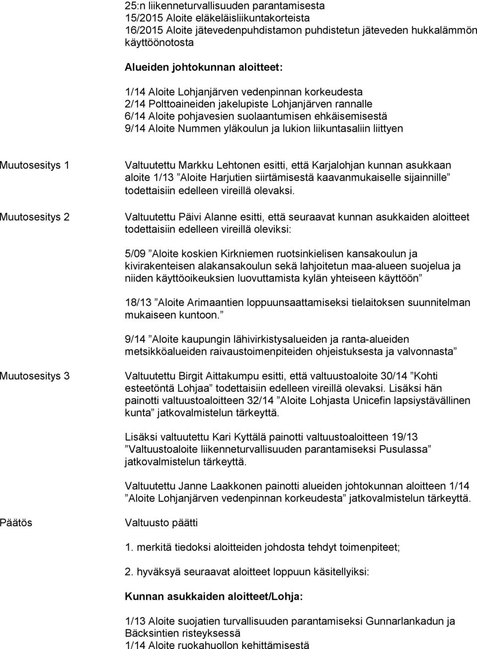 lukion liikuntasaliin liittyen Muutosesitys 1 Muutosesitys 2 Valtuutettu Markku Lehtonen esitti, että Karjalohjan kunnan asukkaan aloite 1/13 Aloite Harjutien siirtämisestä kaavanmukaiselle