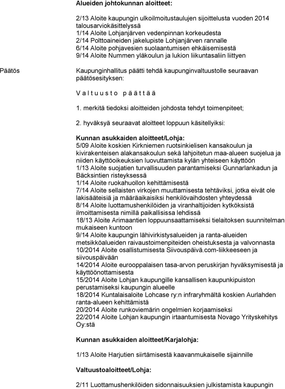 kaupunginvaltuustolle seuraavan päätösesityksen: V a l t u u s t o p ä ä t t ä ä 1. merkitä tiedoksi aloitteiden johdosta tehdyt toimenpiteet; 2.