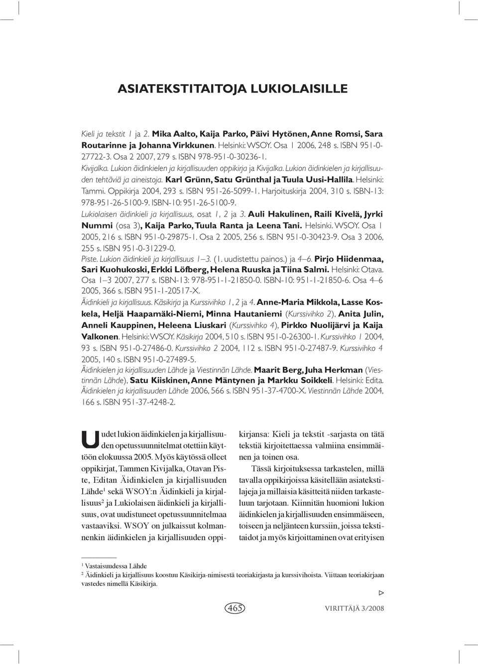 Karl Grünn, Satu Grünthal ja Tuula Uusi-Hallila. Helsinki: Tammi. Oppikirja 2004, 293 s. ISBN 951-26-5099-1. Harjoituskirja 2004, 310 s. ISBN-13: 978-951-26-5100-9. ISBN-10: 951-26-5100-9.