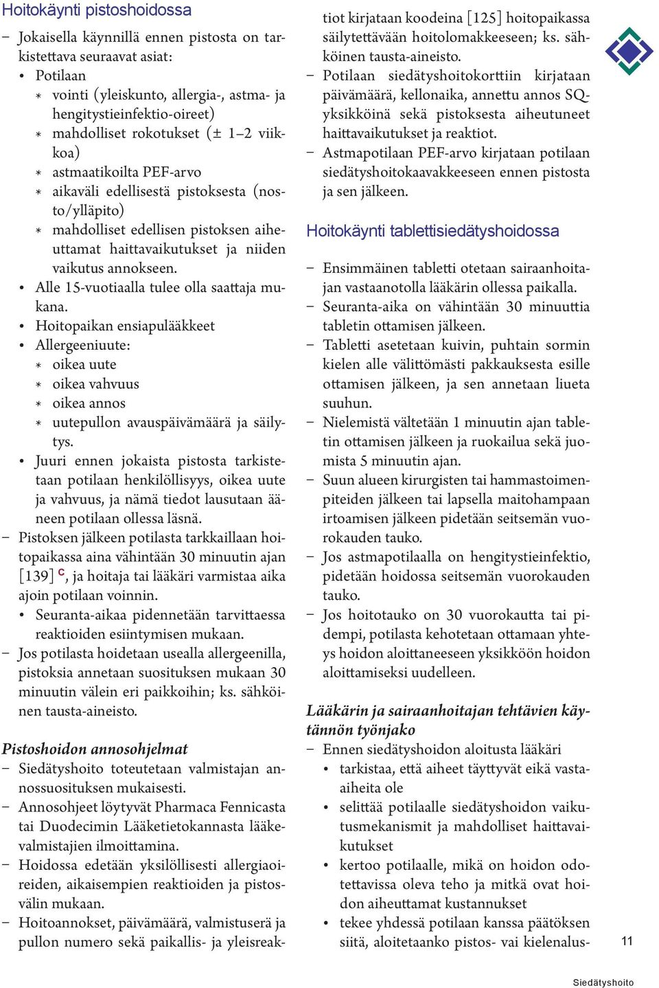 Alle 15-vuotiaalla tulee olla saattaja mukana. Hoitopaikan ensiapulääkkeet Allergeeniuute: * oikea uute * oikea vahvuus * oikea annos * uutepullon avauspäivämäärä ja säilytys.