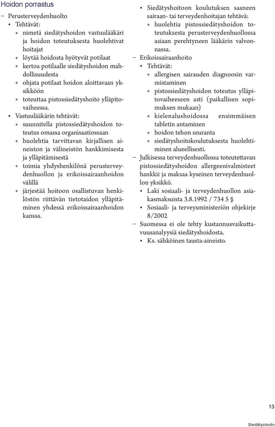 Vastuulääkärin tehtävät: * suunnitella pistossiedätyshoidon toteutus omassa organisaatiossaan * huolehtia tarvittavan kirjallisen aineiston ja välineistön hankkimisesta ja ylläpitämisestä * toimia