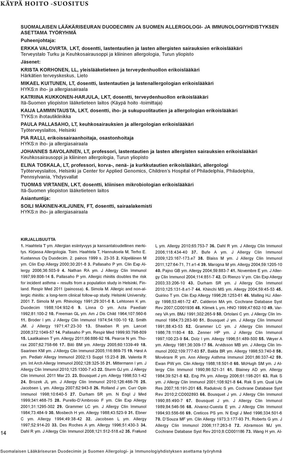 erikoislääkäri Härkätien terveyskeskus, Lieto MIKAEL KUITUNEN, LT, dosentti, lastentautien ja lastenallergologian erikoislääkäri HYKS:n iho- ja allergiasairaala KATRIINA KUKKONEN-HARJULA, LKT,