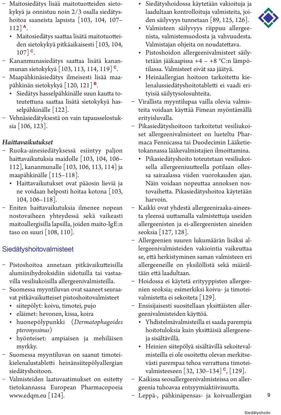 Maapähkinäsiedätys ilmeisesti lisää maapähkinän sietokykyä [120, 121] B. Siedätys hasselpähkinälle suun kautta toteutettuna saattaa lisätä sietokykyä hasselpähkinälle [122].