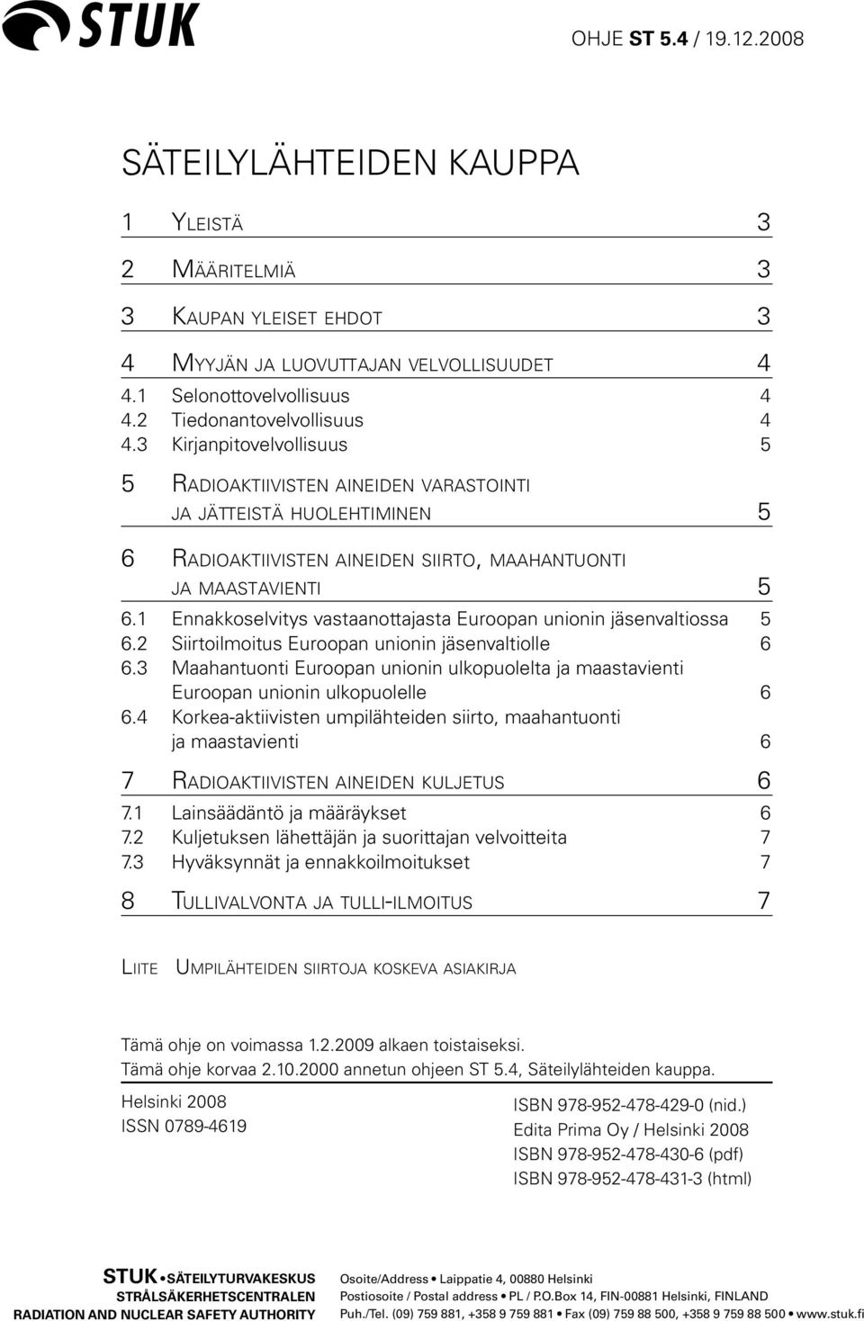 3 Kirjanpitovelvollisuus 5 5 Ra d i o a k t i i v i s t e n a i n e i d e n va r a s t o i n t i ja jätteistä huolehtiminen 5 6 Ra d i o a k t i i v i s t e n a i n e i d e n siirto, m a a h a n tu o