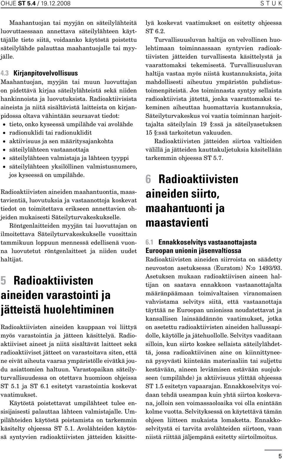 4.3 Kirjanpitovelvollisuus Maahantuojan, myyjän tai muun luovuttajan on pidettävä kirjaa säteilylähteistä sekä niiden hankinnoista ja luovutuksista.