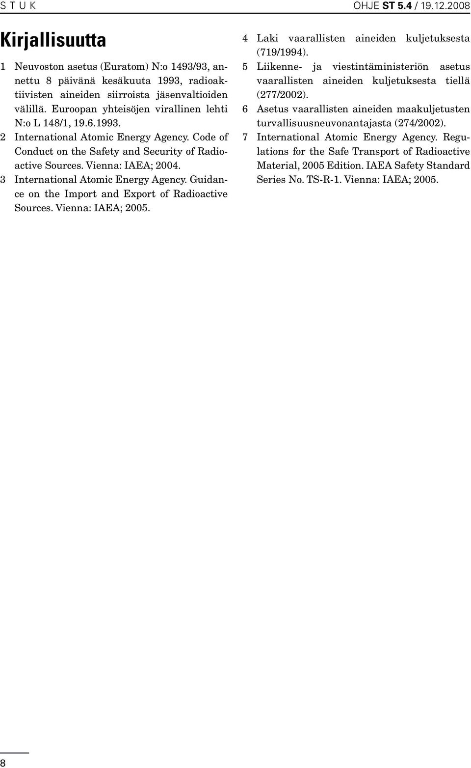 3 International Atomic Energy Agency. Guidance on the Import and Export of Radioactive Sources. Vienna: IAEA; 2005. 4 Laki vaarallisten aineiden kuljetuksesta (719/1994).