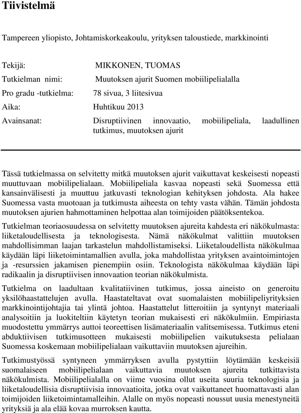 vaikuttavat keskeisesti nopeasti muuttuvaan mobiilipelialaan. Mobiilipeliala kasvaa nopeasti sekä Suomessa että kansainvälisesti ja muuttuu jatkuvasti teknologian kehityksen johdosta.