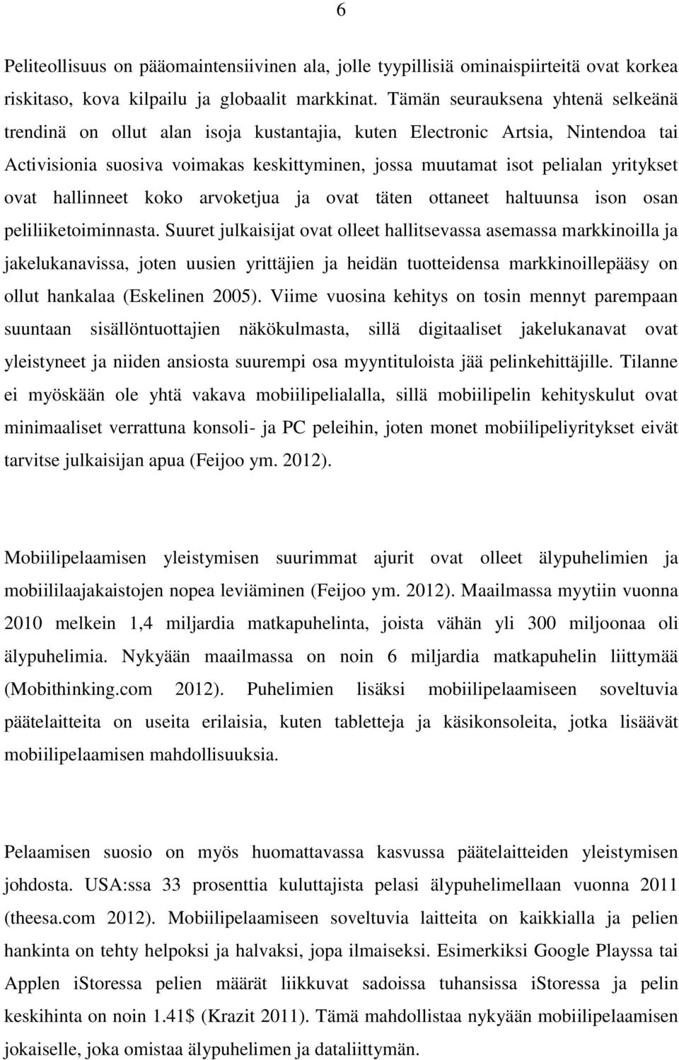 ovat hallinneet koko arvoketjua ja ovat täten ottaneet haltuunsa ison osan peliliiketoiminnasta.