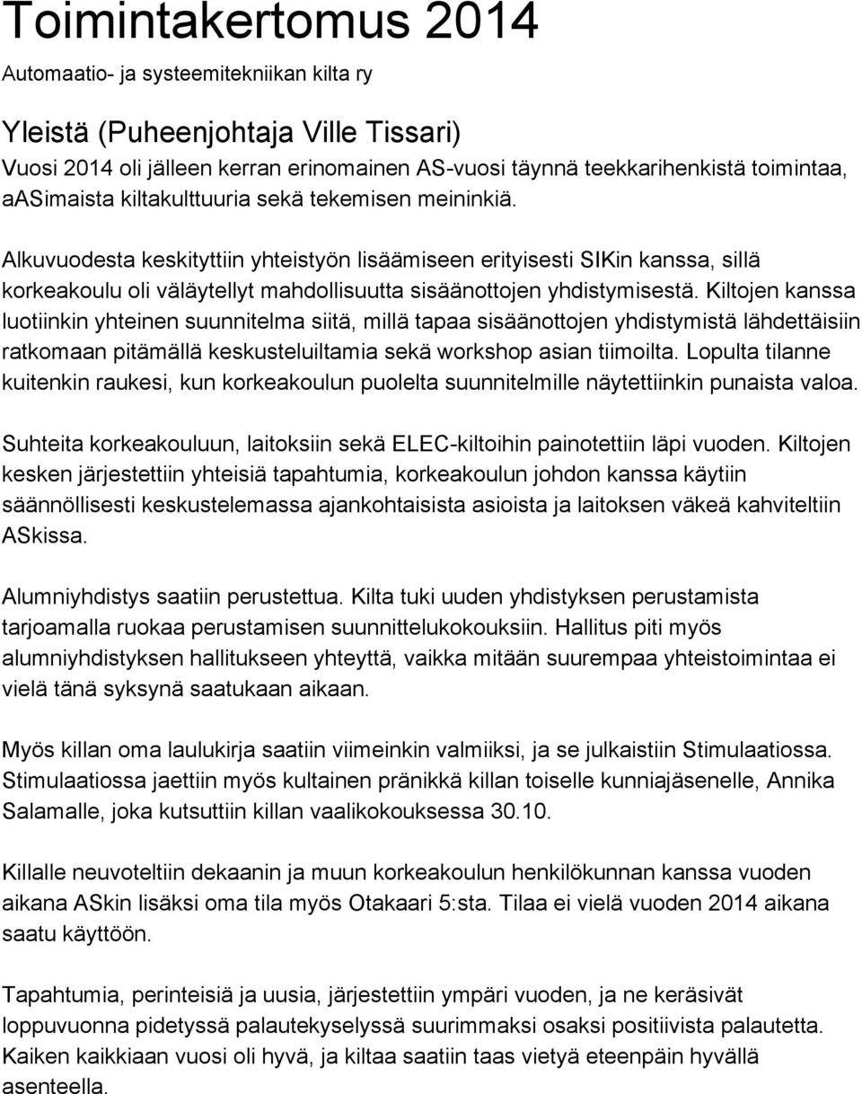 Kiltojen kanssa luotiinkin yhteinen suunnitelma siitä, millä tapaa sisäänottojen yhdistymistä lähdettäisiin ratkomaan pitämällä keskusteluiltamia sekä workshop asian tiimoilta.