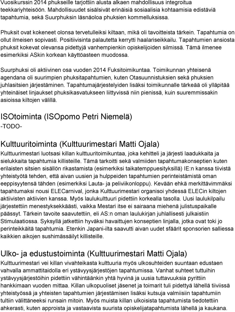 Phuksit ovat kokeneet olonsa tervetulleiksi kiltaan, mikä oli tavoitteista tärkein. Tapahtumia on ollut ilmeisen sopivasti. Positiivisinta palautetta kerrytti haalariseikkailu.