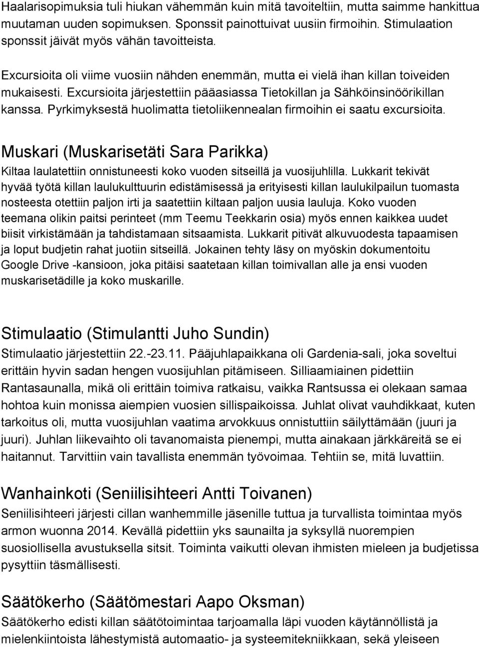 Excursioita järjestettiin pääasiassa Tietokillan ja Sähköinsinöörikillan kanssa. Pyrkimyksestä huolimatta tietoliikennealan firmoihin ei saatu excursioita.