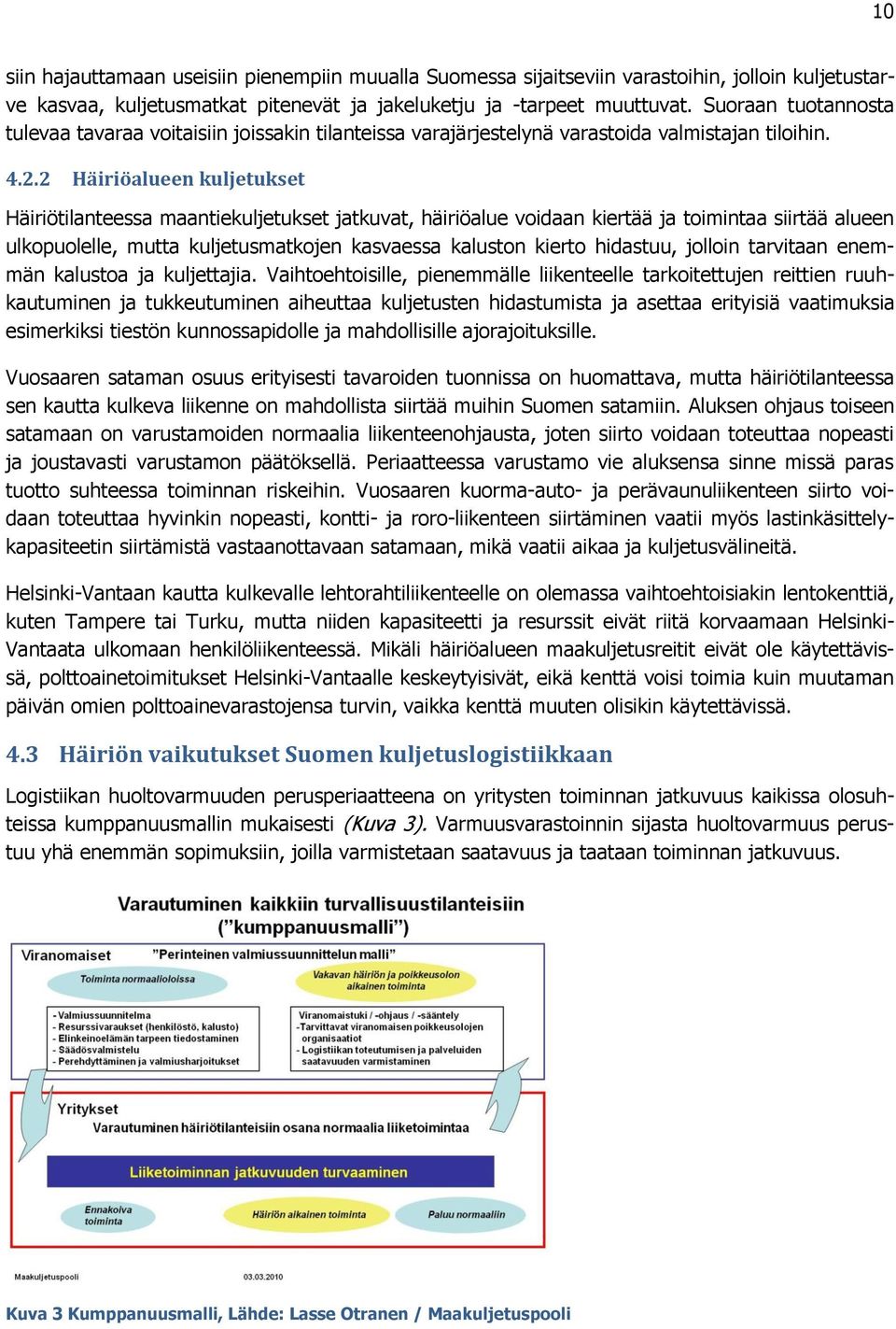 2 Häiriöalueen kuljetukset Häiriötilanteessa maantiekuljetukset jatkuvat, häiriöalue voidaan kiertää ja toimintaa siirtää alueen ulkopuolelle, mutta kuljetusmatkojen kasvaessa kaluston kierto