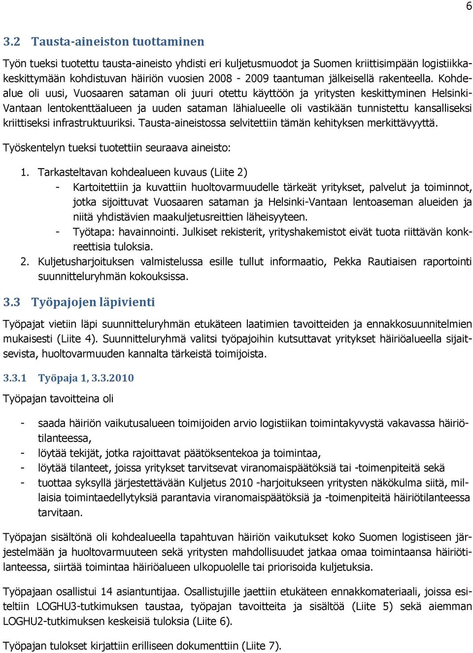 Kohdealue oli uusi, Vuosaaren sataman oli juuri otettu käyttöön ja yritysten keskittyminen Helsinki- Vantaan lentokenttäalueen ja uuden sataman lähialueelle oli vastikään tunnistettu kansalliseksi