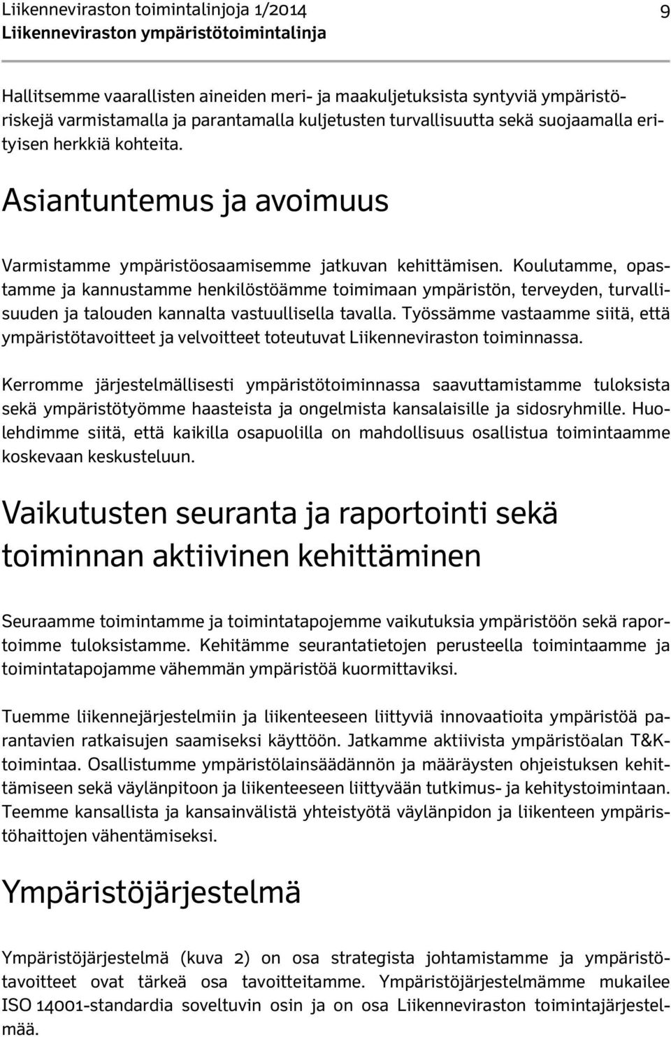 Koulutamme, opastamme ja kannustamme henkilöstöämme toimimaan ympäristön, terveyden, turvallisuuden ja talouden kannalta vastuullisella tavalla.