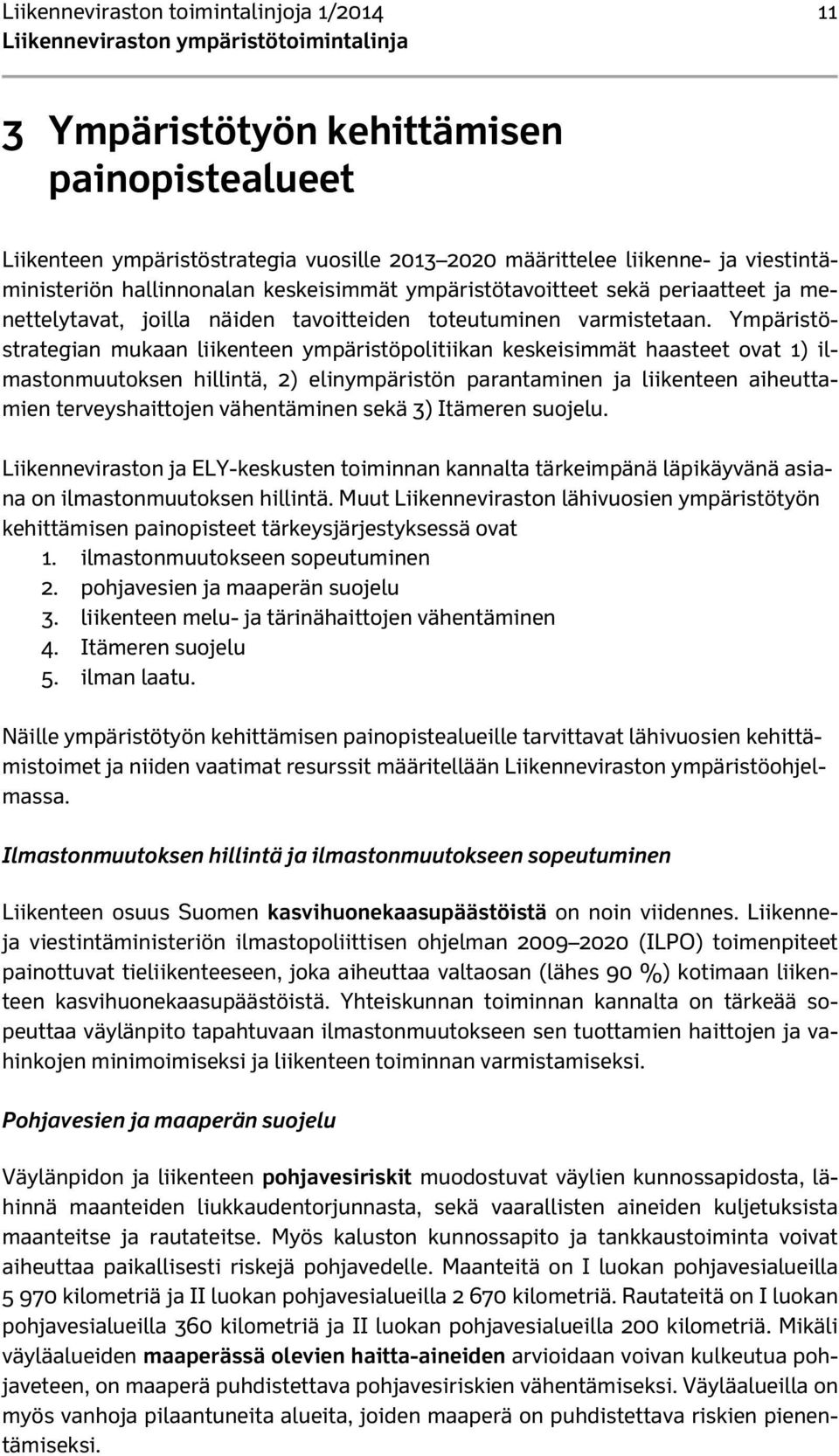 Ympäristöstrategian mukaan liikenteen ympäristöpolitiikan keskeisimmät haasteet ovat 1) ilmastonmuutoksen hillintä, 2) elinympäristön parantaminen ja liikenteen aiheuttamien terveyshaittojen