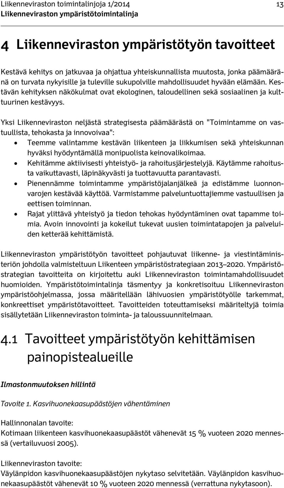 Yksi Liikenneviraston neljästä strategisesta päämäärästä on "Toimintamme on vastuullista, tehokasta ja innovoivaa": Teemme valintamme kestävän liikenteen ja liikkumisen sekä yhteiskunnan hyväksi