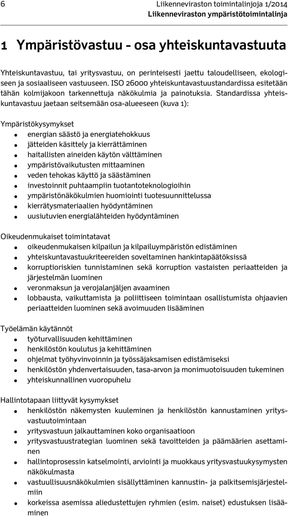 Standardissa yhteiskuntavastuu jaetaan seitsemään osa-alueeseen (kuva 1): Ympäristökysymykset energian säästö ja energiatehokkuus jätteiden käsittely ja kierrättäminen haitallisten aineiden käytön