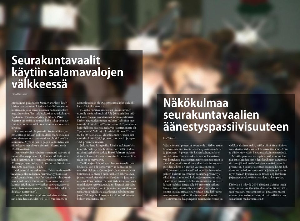 Taustalla vaikuttivat Ajankohtaisen Kakkosen Homoilta-ohjelma ja lähinnä Päivi Räsäsen sanomisista noussut kohu sukupuolineutraalista avioliitosta sekä homoseksuaalien asemasta kirkossa.