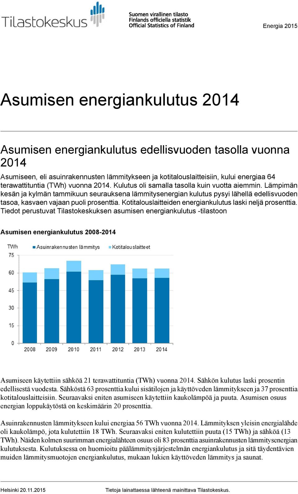 Lämpimän kesän ja kylmän tammikuun seurauksena lämmitysenergian kulutus pysyi lähellä edellisvuoden tasoa, kasvaen vajaan puoli prosenttia. Kotitalouslaitteiden energiankulutus laski neljä prosenttia.