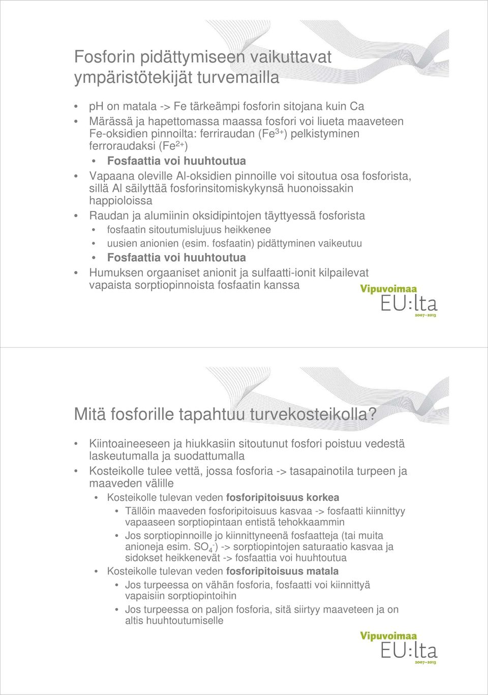 fosforinsitomiskykynsä huonoissakin happioloissa Raudan ja alumiinin i oksidipintojen i täyttyessä tt ä fosforista f fosfaatin sitoutumislujuus heikkenee uusien anionien (esim.