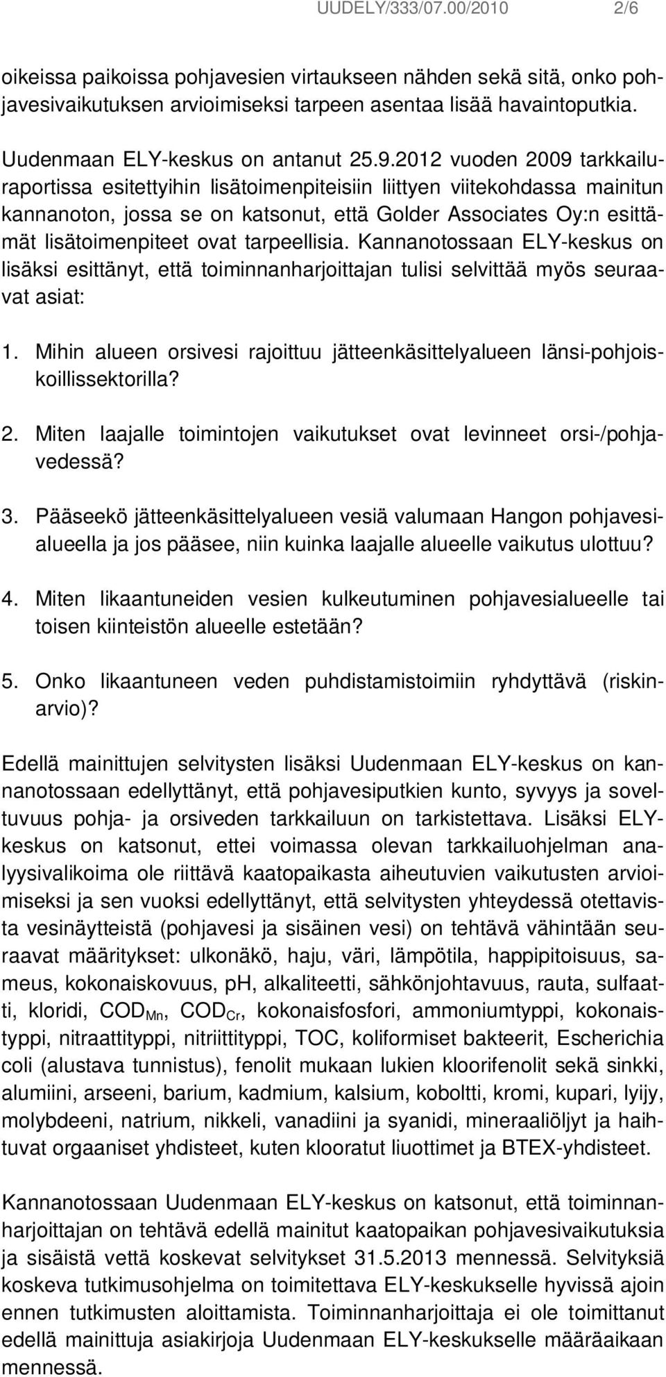 tarpeellisia. Kannanotossaan ELY-keskus on lisäksi esittänyt, että toiminnanharjoittajan tulisi selvittää myös seuraavat asiat: 1.