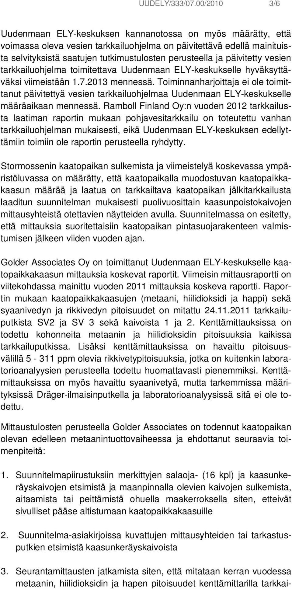 ja päivitetty vesien tarkkailuohjelma toimitettava Uudenmaan ELY-keskukselle hyväksyttäväksi viimeistään 1.7.2013 mennessä.