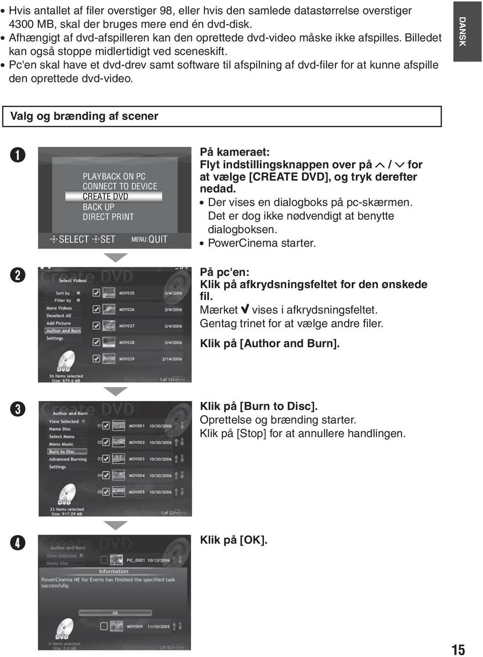 Pc'en skal have et dvd-drev samt software til afspilning af dvd-fi ler for at kunne afspille den oprettede dvd-video.