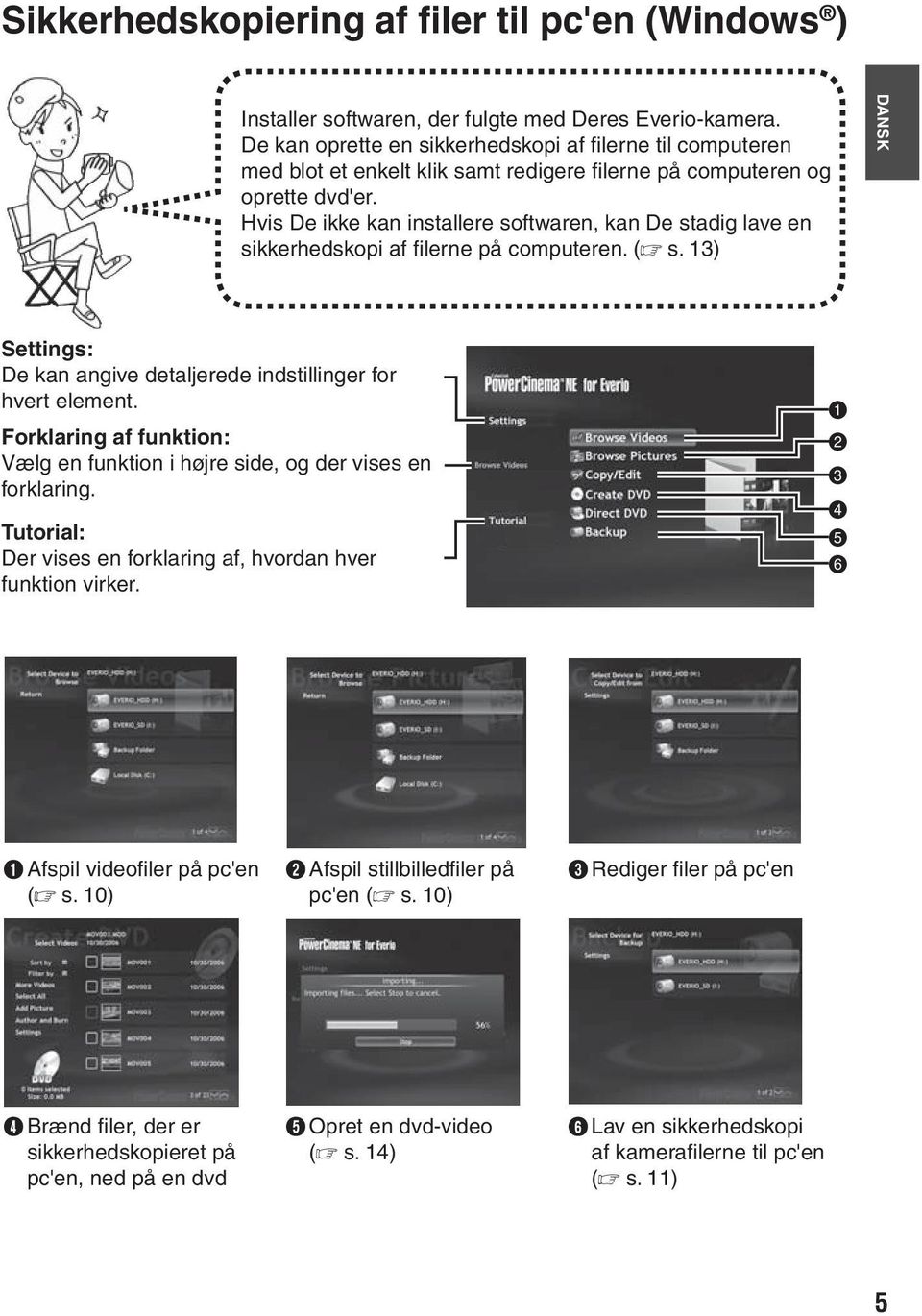 Hvis De ikke kan installere softwaren, kan De stadig lave en sikkerhedskopi af fi lerne på computeren. ( s. 13) DANSK Settings: De kan angive detaljerede indstillinger for hvert element.